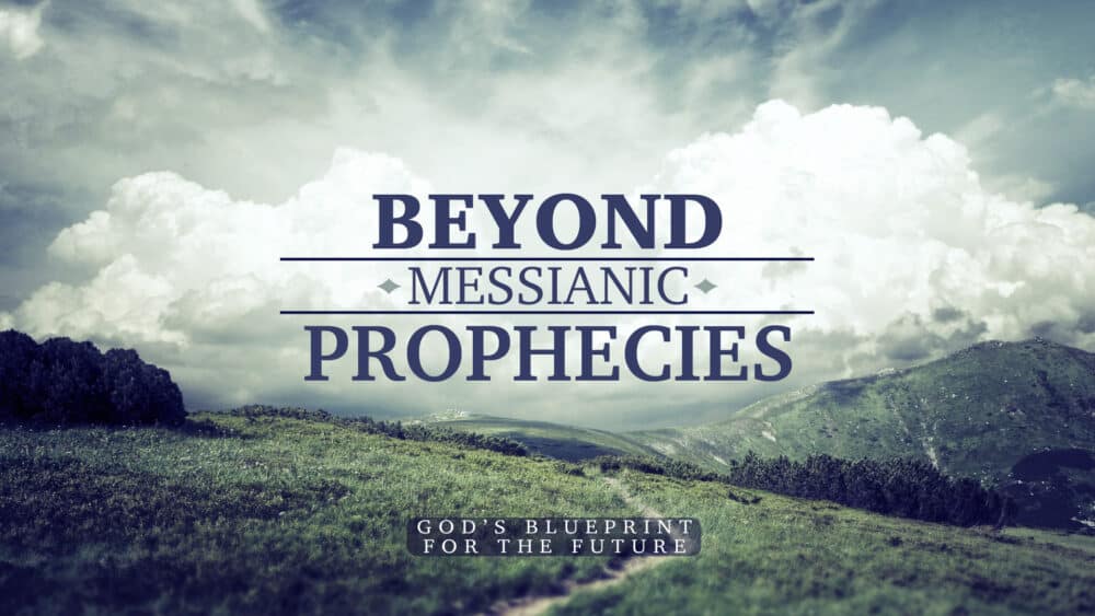 Beyond Messianic Prophecies: God\'s Blueprint for the Future