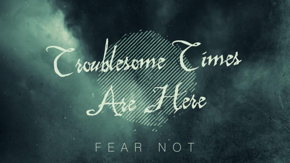 Troublesome Times Are Here