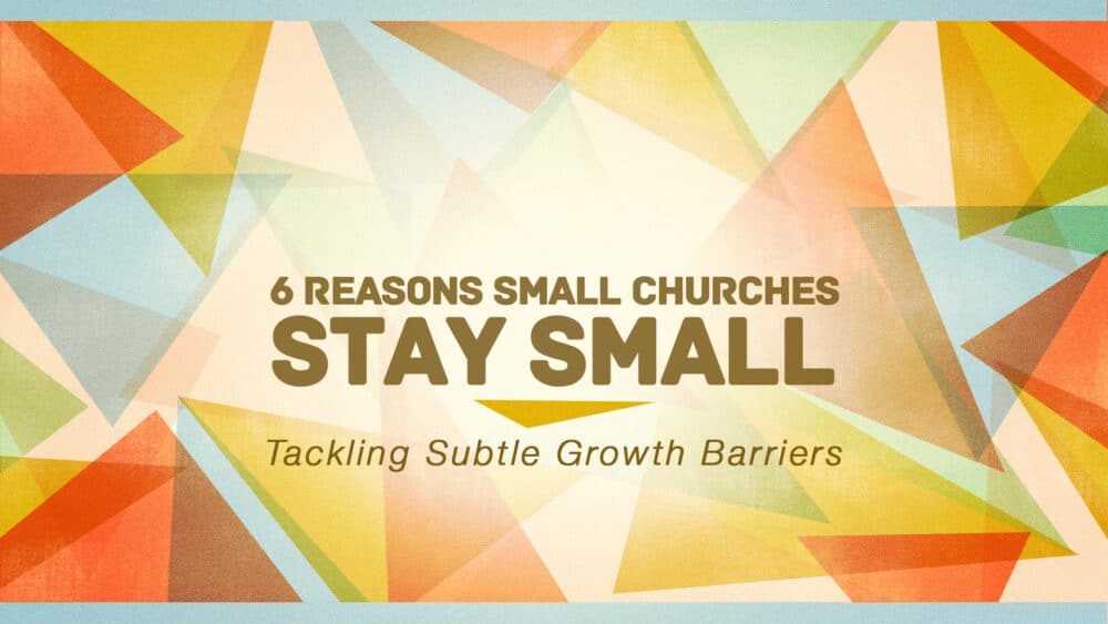6 Reasons Small Churches Stay Small