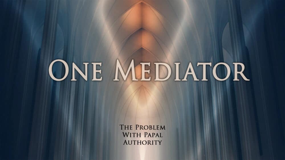 One Mediator: The Problem With Papal Authority