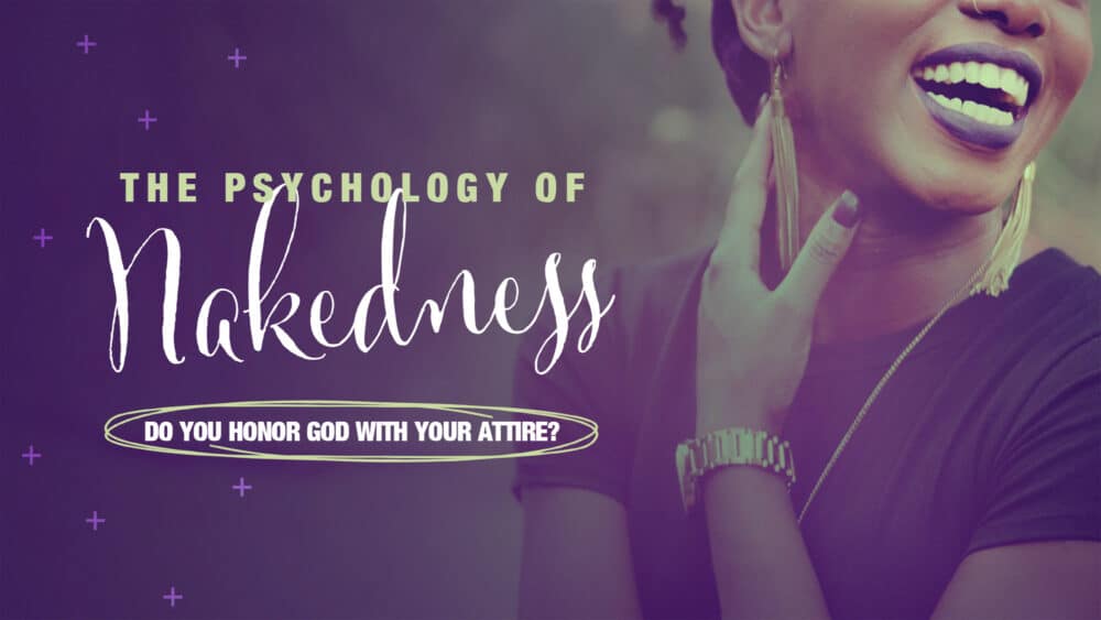 The Psychology of Nakedness (Do You Honor God With Your Attire?)