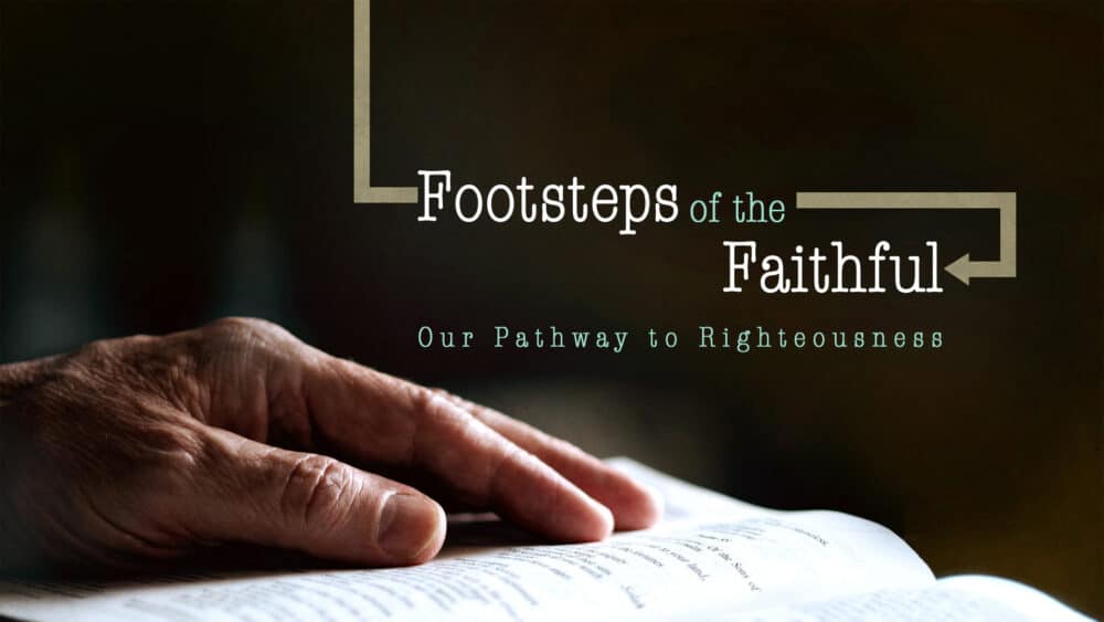 Footsteps of the Faithful: Our Pathway to Righteousness