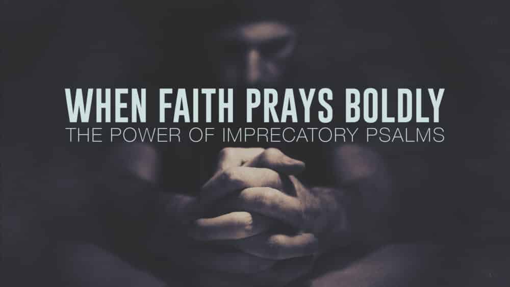 When Faith Prays Boldly (The Power of Imprecatory Psalms)