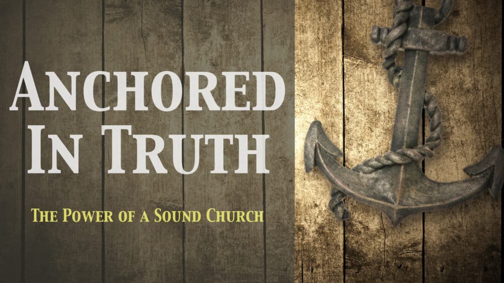 Anchored in Truth (The Power of a Sound Church)