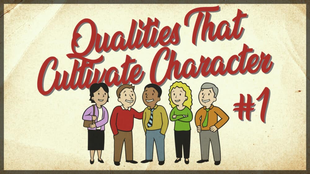 Qualities That Cultivate Character #1