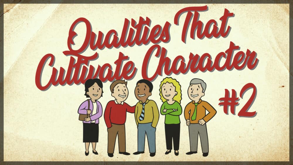 Qualities That Cultivate Character #2