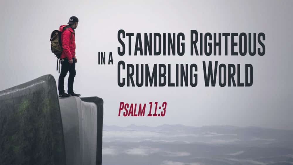 Standing Righteous in a Crumbling World